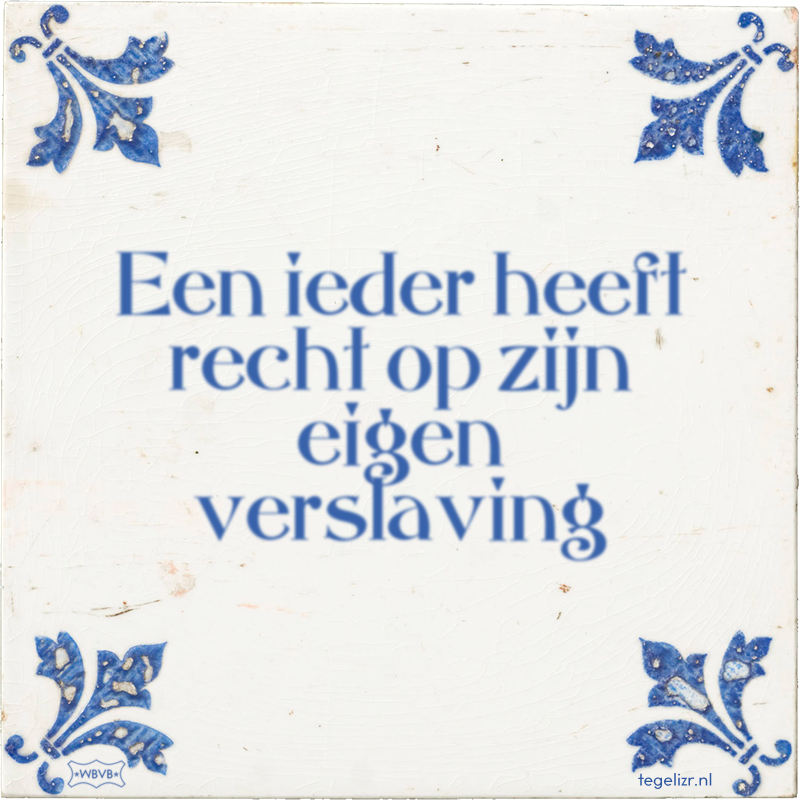 Een ieder heeft recht op zijn eigen verslaving - Online tegeltjes bakken