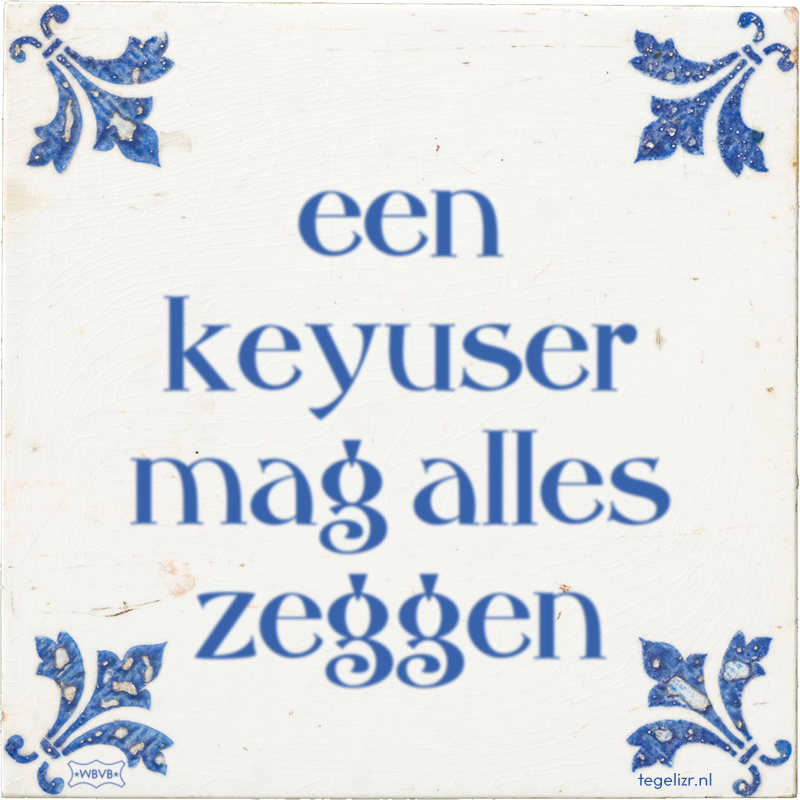 een keyuser mag alles zeggen - Online tegeltjes bakken
