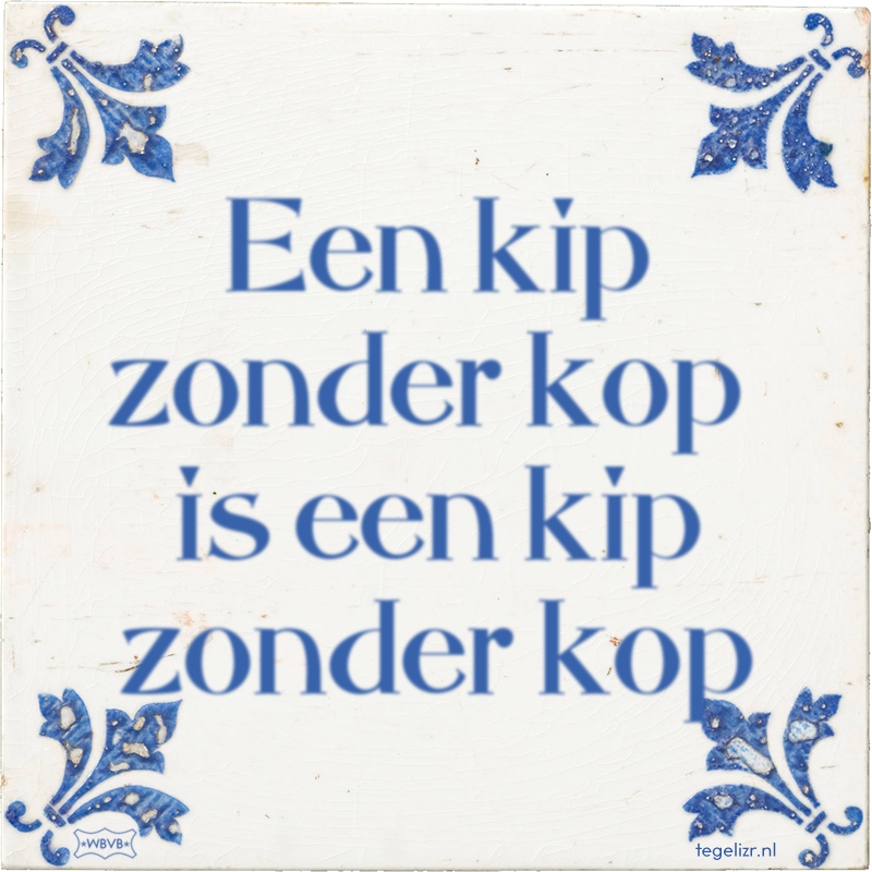 Een kip zonder kop is een kip zonder kop - Online tegeltjes bakken