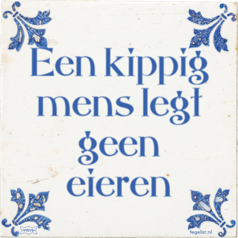 Een kippig mens legt geen eieren - Online tegeltjes bakken