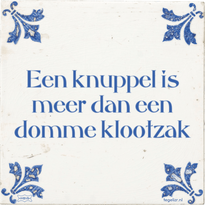 een knuppel is meer dan een domme klootzak - Online tegeltjes bakken
