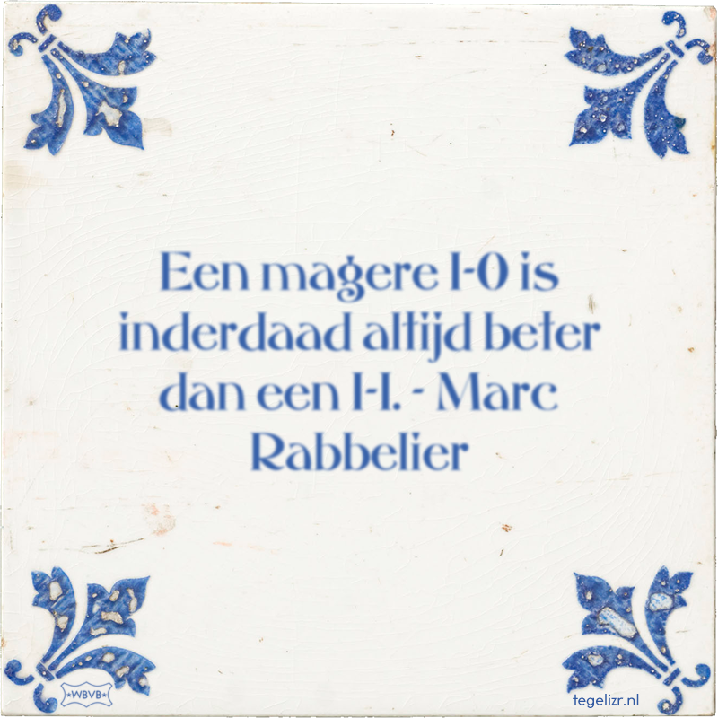 Een magere 1-0 is inderdaad altijd beter dan een 1-1. - Marc Rabbelier - Online tegeltjes bakken