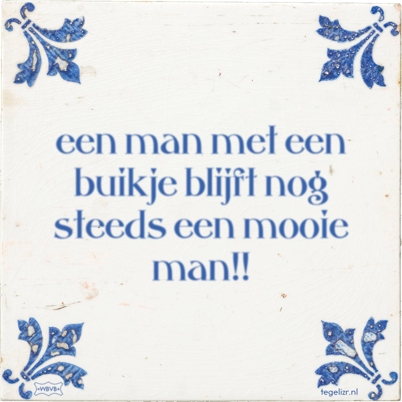 een man met een buikje blijft nog steeds een mooie man!! - Online tegeltjes bakken