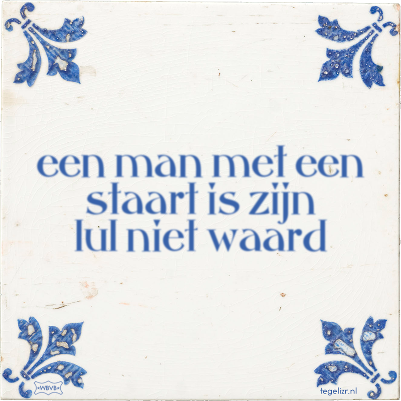 een man met een staart is zijn lul niet waard - Online tegeltjes bakken