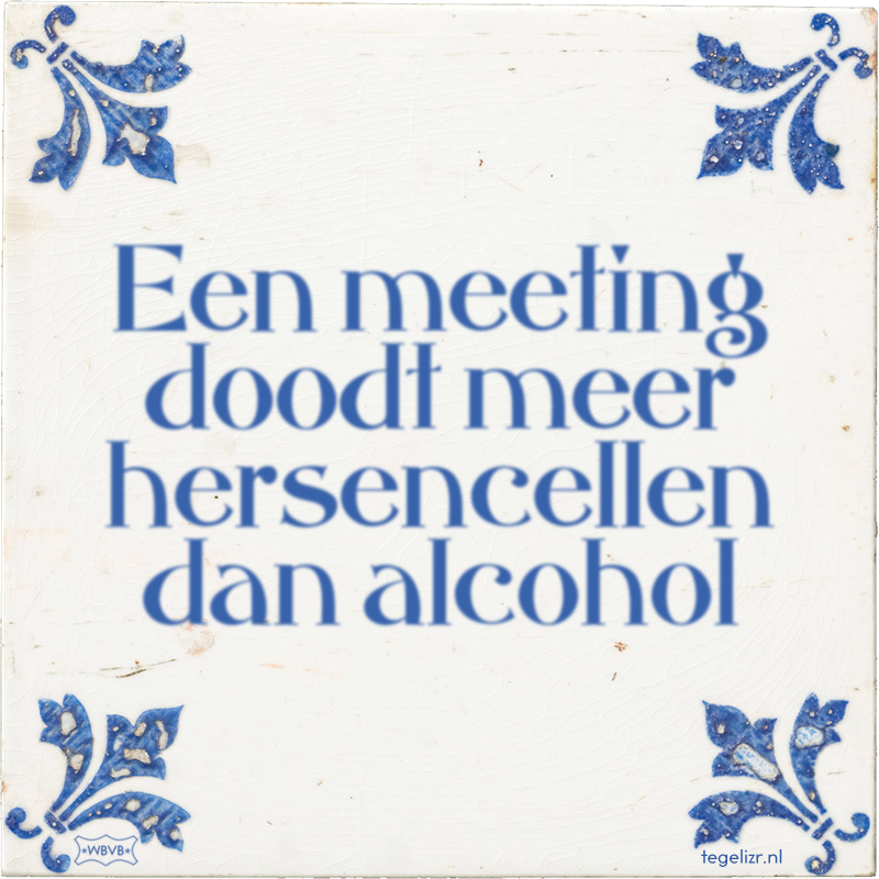 Een meeting doodt meer hersencellen dan alcohol - Online tegeltjes bakken