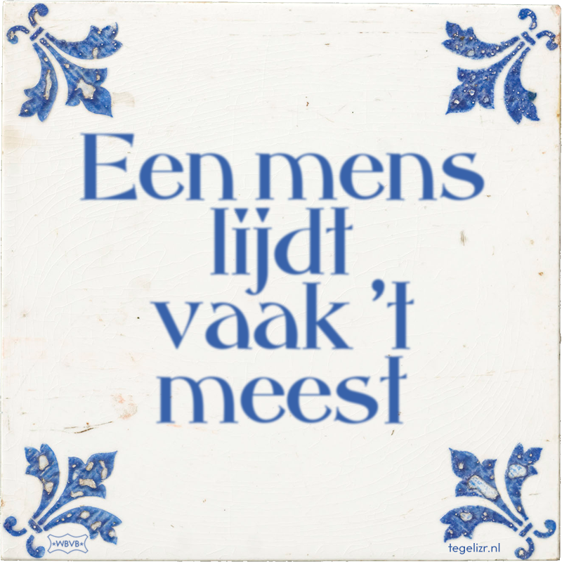 Een mens lijdt vaak 't meest - Online tegeltjes bakken