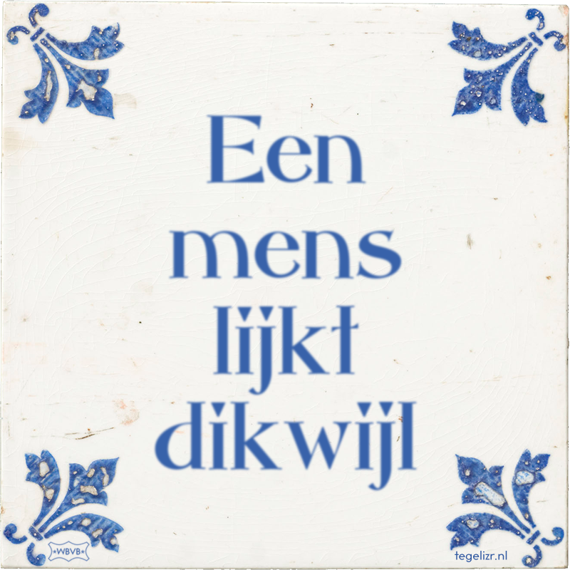 Een mens lijkt dikwijl - Online tegeltjes bakken