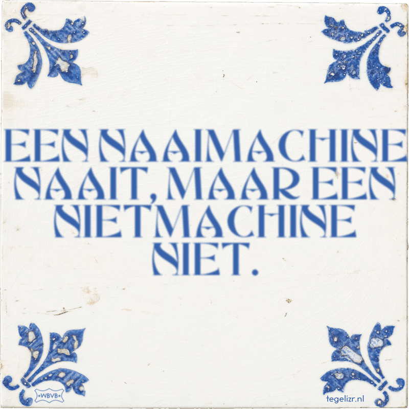 EEN NAAIMACHINE NAAIT, MAAR EEN NIETMACHINE NIET. - Online tegeltjes bakken
