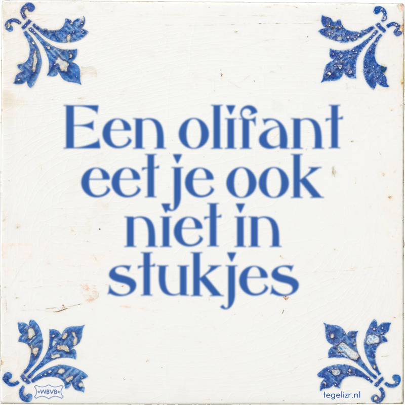 Een olifant eet je ook niet in stukjes - Online tegeltjes bakken