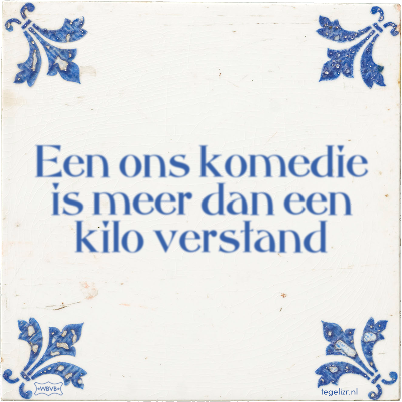 Een ons komedie is meer dan een kilo verstand - Online tegeltjes bakken
