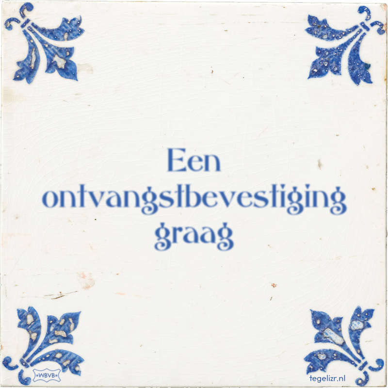Een ontvangstbevestiging graag - Online tegeltjes bakken