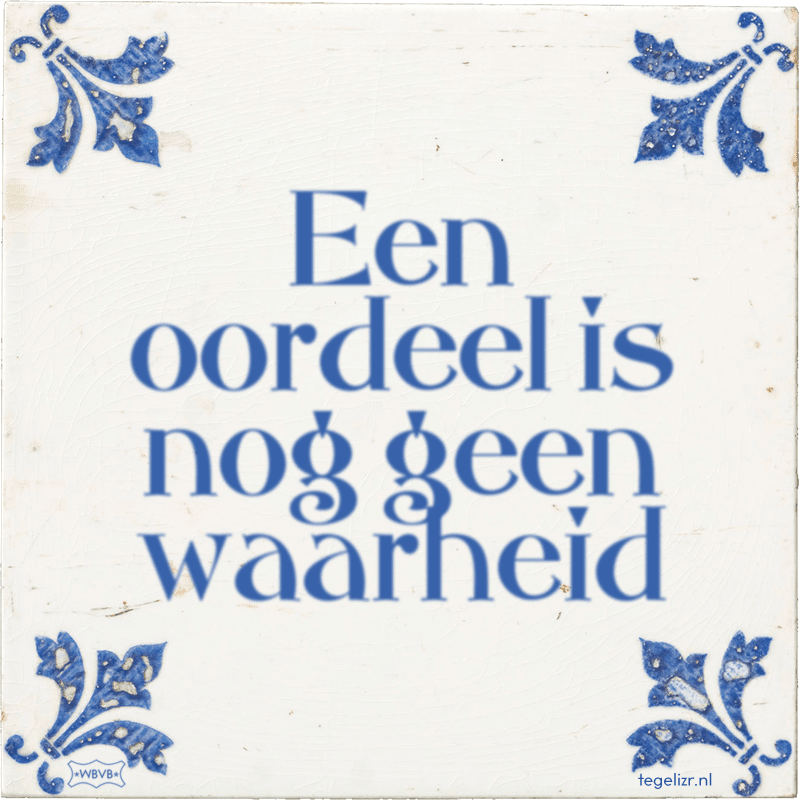 Een oordeel is nog geen waarheid - Online tegeltjes bakken