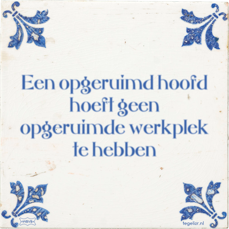 Een opgeruimd hoofd hoeft geen opgeruimde werkplek te hebben - Online tegeltjes bakken