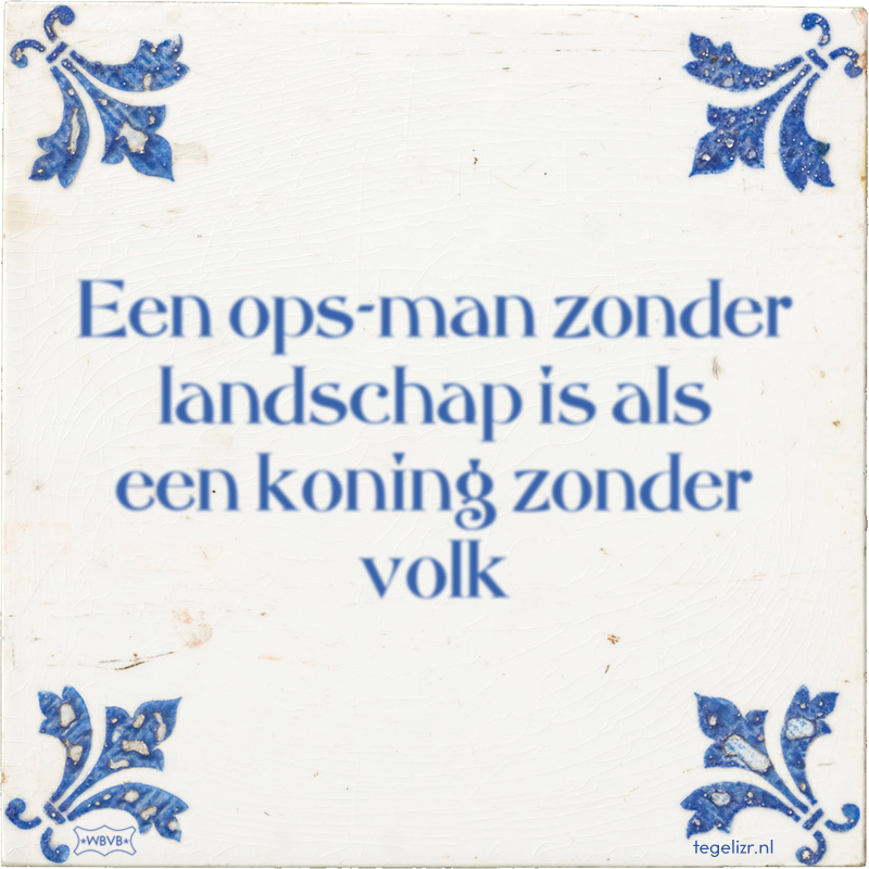 Een ops-man zonder landschap is als een koning zonder volk - Online tegeltjes bakken