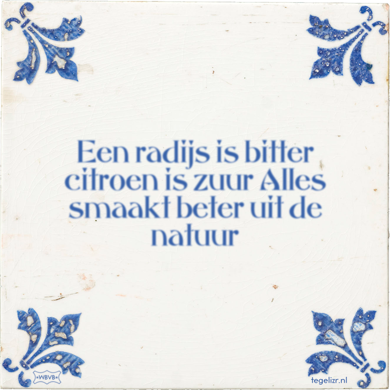 Een radijs is bitter citroen is zuur Alles smaakt beter uit de natuur - Online tegeltjes bakken