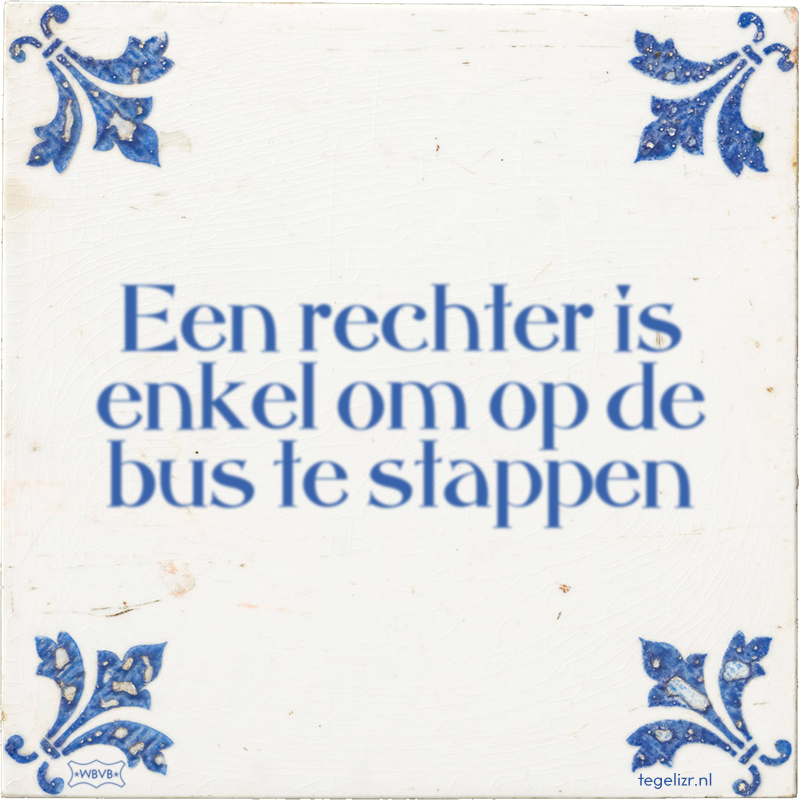 Een rechter is enkel om op de bus te stappen - Online tegeltjes bakken