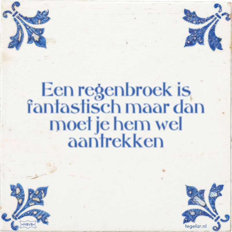Een regenbroek is fantastisch maar dan moet je hem wel aantrekken - Online tegeltjes bakken