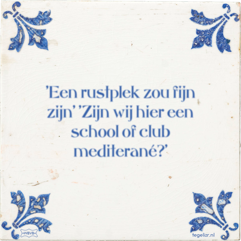 'Een rustplek zou fijn zijn' 'Zijn wij hier een school of club mediterané?' - Online tegeltjes bakken