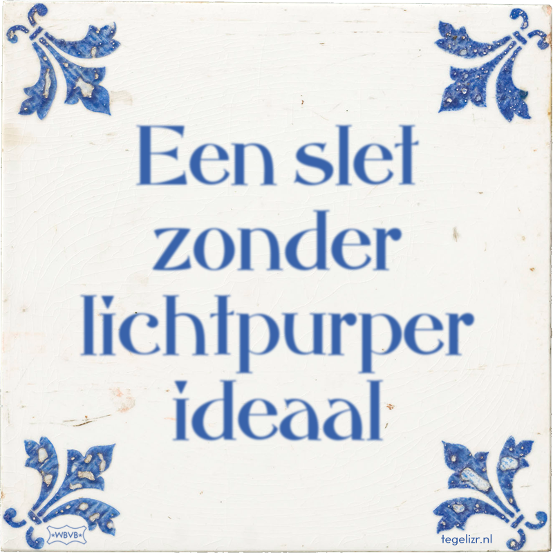 Een slet zonder lichtpurper ideaal - Online tegeltjes bakken