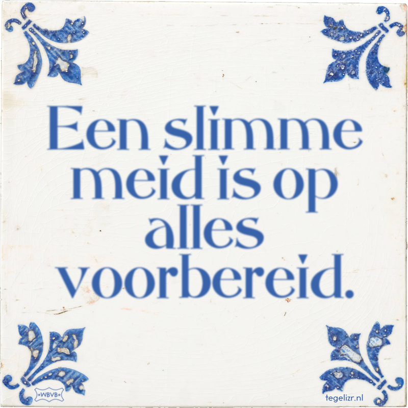 Een slimme meid is op alles voorbereid. - Online tegeltjes bakken