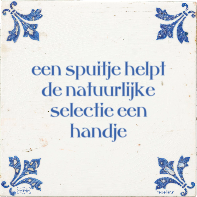 een spuitje helpt de natuurlijke selectie een handje - Online tegeltjes bakken