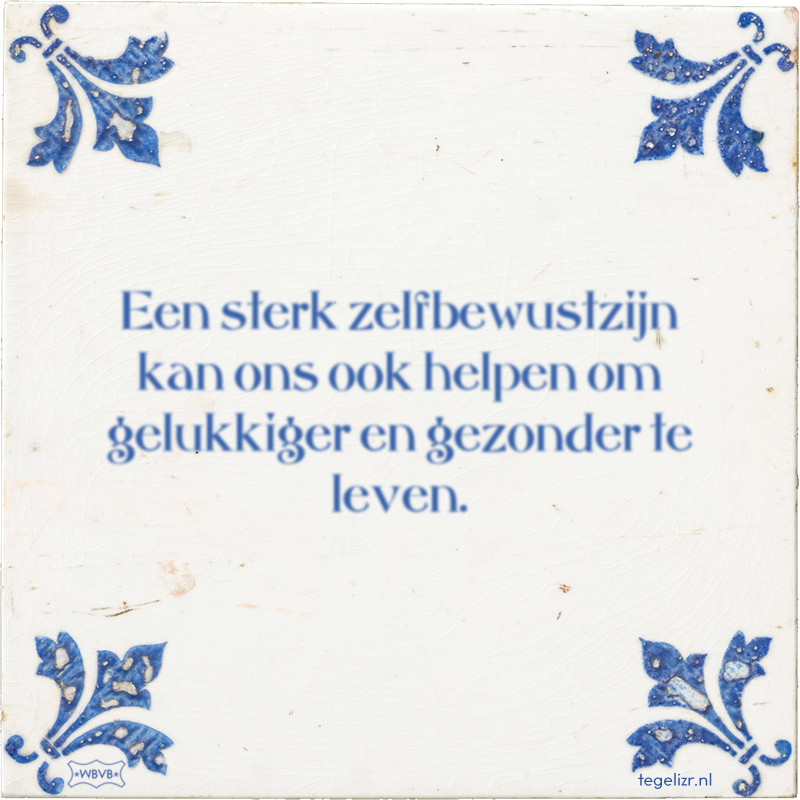 Een sterk zelfbewustzijn kan ons ook helpen om gelukkiger en gezonder te leven. - Online tegeltjes bakken
