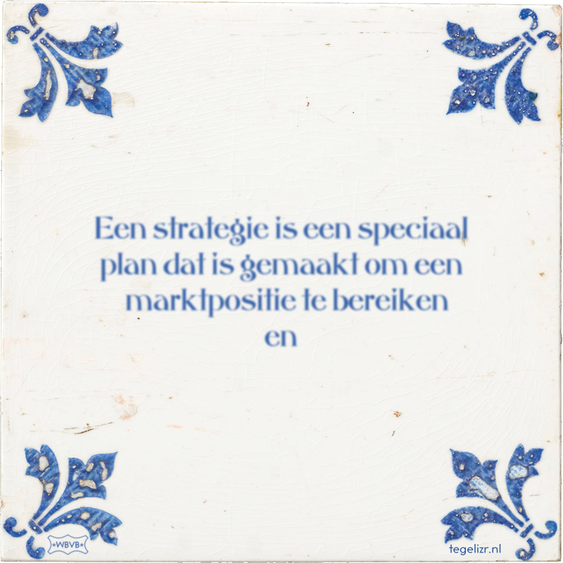Een strategie is een speciaal plan dat is gemaakt om een ​​marktpositie te bereiken en - Online tegeltjes bakken