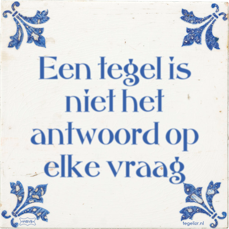 Een tegel is niet het antwoord op elke vraag - Online tegeltjes bakken