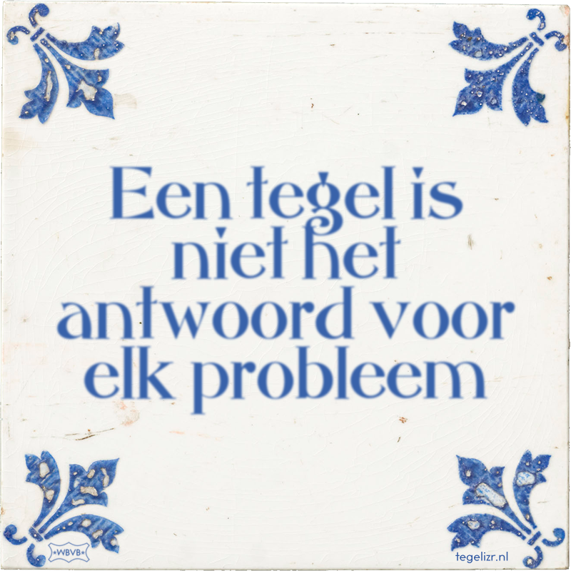 Een tegel is niet het antwoord voor elk probleem - Online tegeltjes bakken