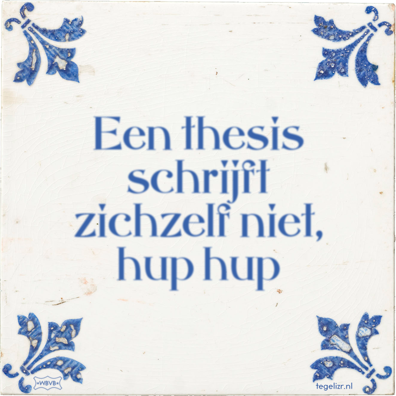 Een thesis schrijft zichzelf niet, hup hup - Online tegeltjes bakken