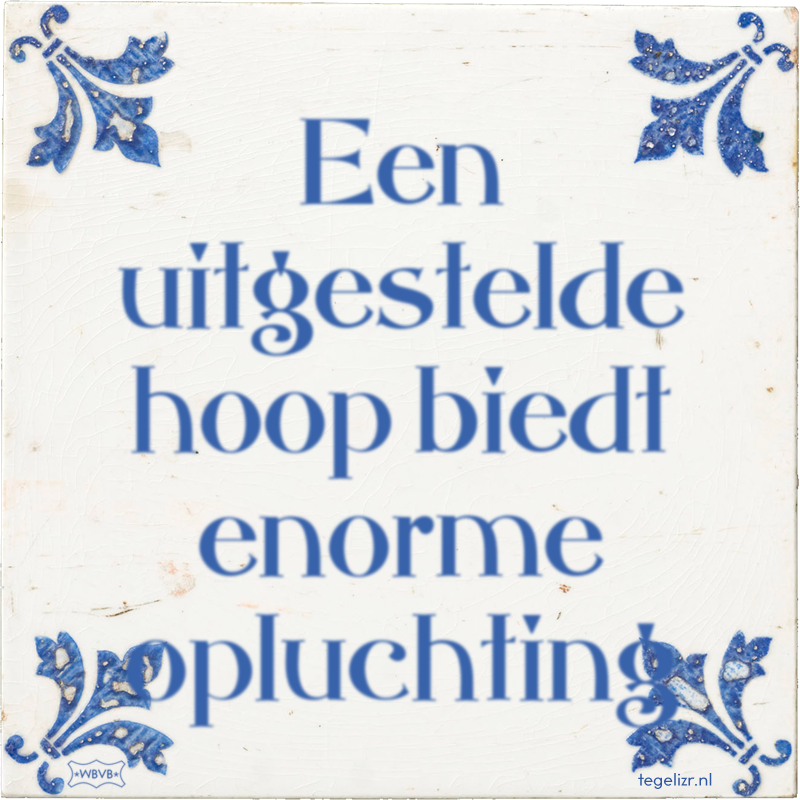 Een uitgestelde hoop biedt enorme opluchting - Online tegeltjes bakken