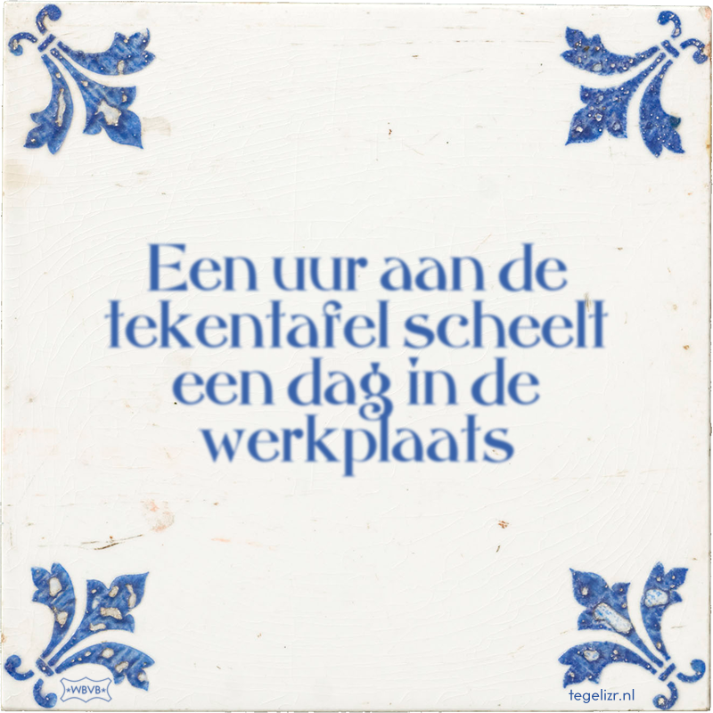 Een uur aan de tekentafel scheelt een dag in de werkplaats - Online tegeltjes bakken