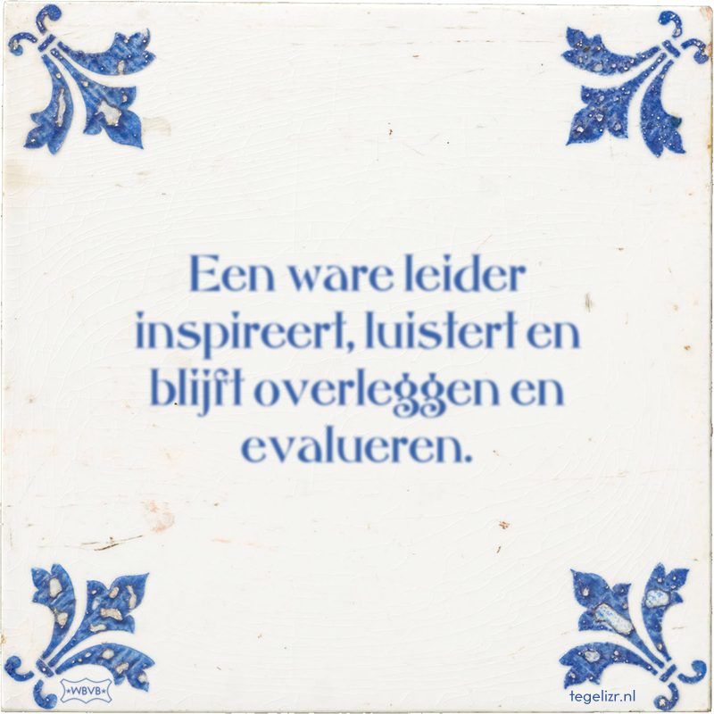 Een ware leider inspireert, luistert en blijft overleggen en evalueren. - Online tegeltjes bakken