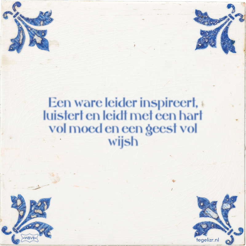 Een ware leider inspireert, luistert en leidt met een hart vol moed en een geest vol wijsh - Online tegeltjes bakken