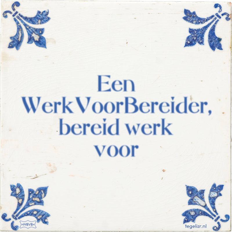 Een WerkVoorBereider, bereid werk voor - Online tegeltjes bakken