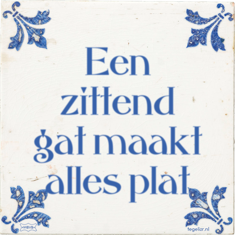 Een zittend gat maakt alles plat - Online tegeltjes bakken