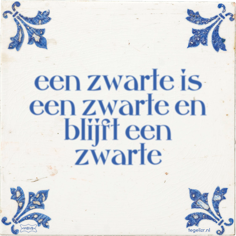 een zwarte is een zwarte en blijft een zwarte - Online tegeltjes bakken