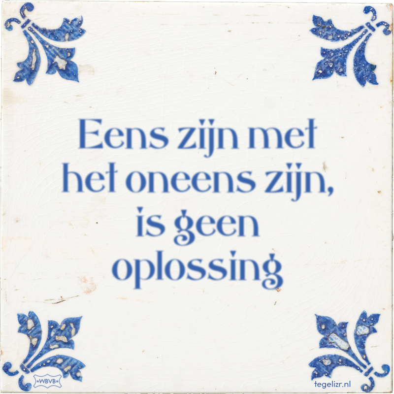 Eens zijn met het oneens zijn, is geen oplossing - Online tegeltjes bakken