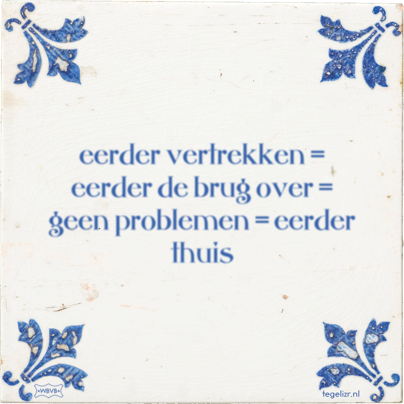 eerder vertrekken = eerder de brug over = geen problemen = eerder thuis - Online tegeltjes bakken