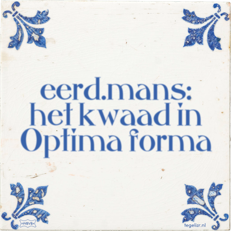 eerd.mans: het kwaad in Optima forma - Online tegeltjes bakken
