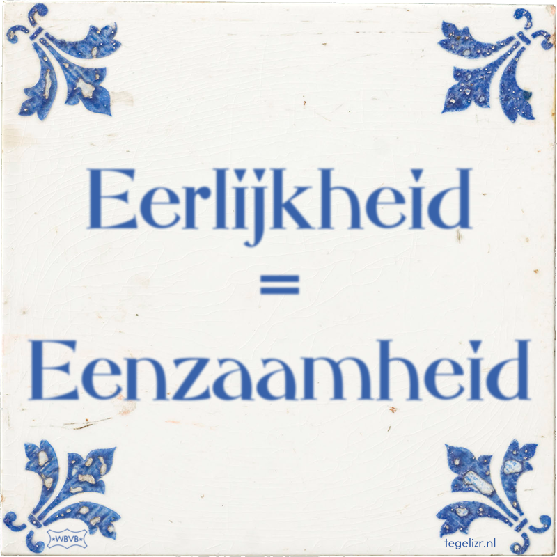 Eerlijkheid = Eenzaamheid - Online tegeltjes bakken