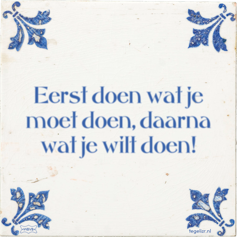 Eerst doen wat je moet doen, daarna wat je wilt doen! - Online tegeltjes bakken
