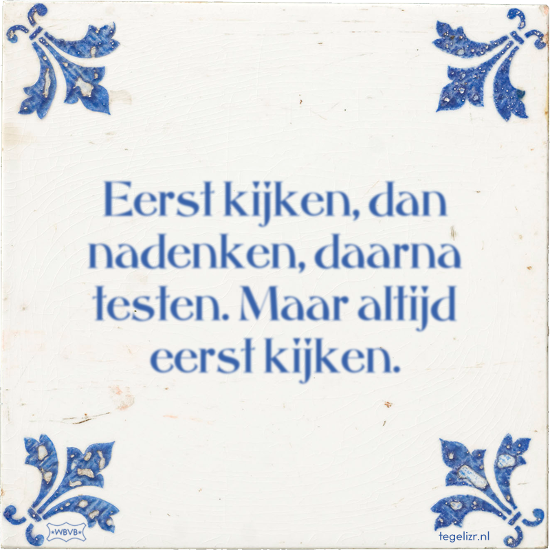 Eerst kijken, dan nadenken, daarna testen. Maar altijd eerst kijken. - Online tegeltjes bakken