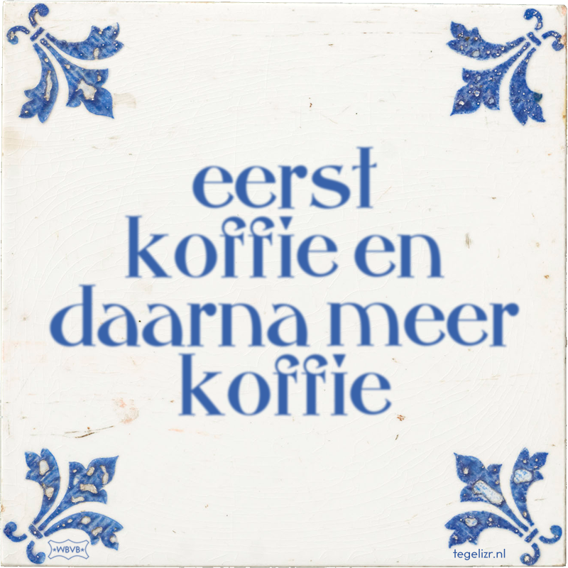 eerst koffie en daarna meer koffie - Online tegeltjes bakken