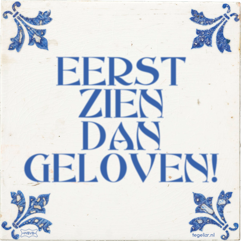 EERST ZIEN DAN GELOVEN! - Online tegeltjes bakken
