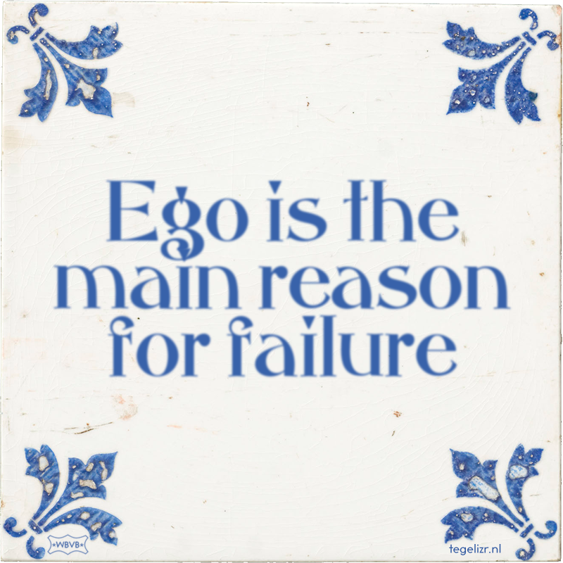 Ego is the main reason for failure - Online tegeltjes bakken