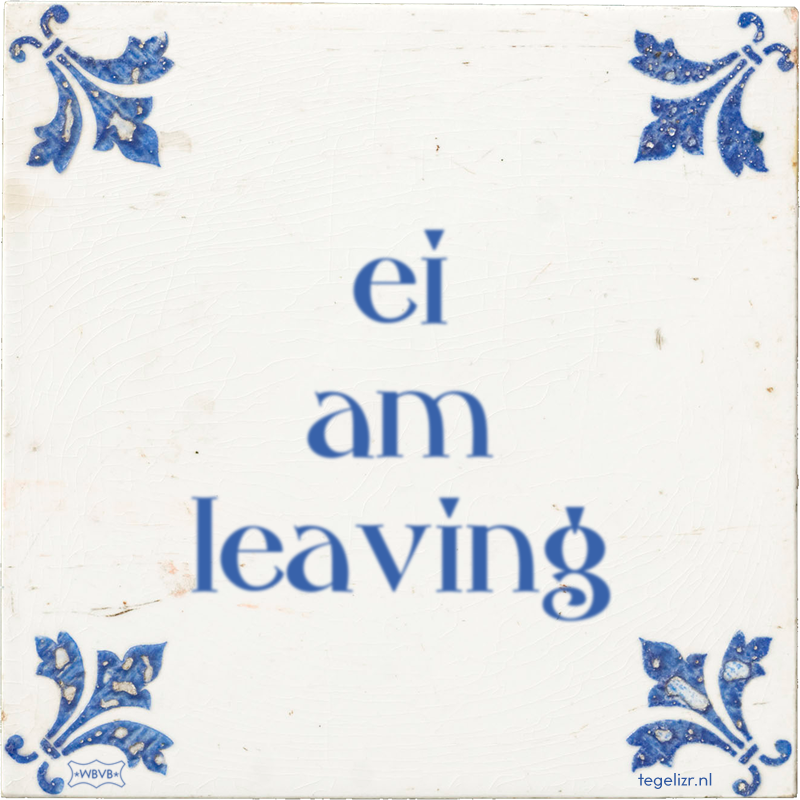 ei am leaving - Online tegeltjes bakken