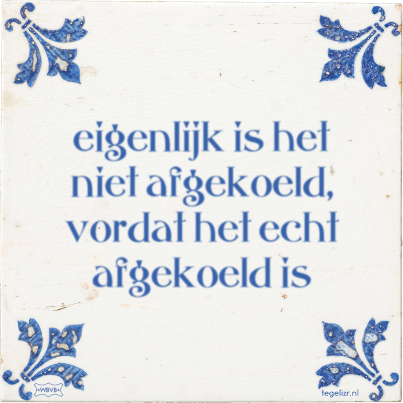 eigenlijk is het niet afgekoeld, vordat het echt afgekoeld is - Online tegeltjes bakken