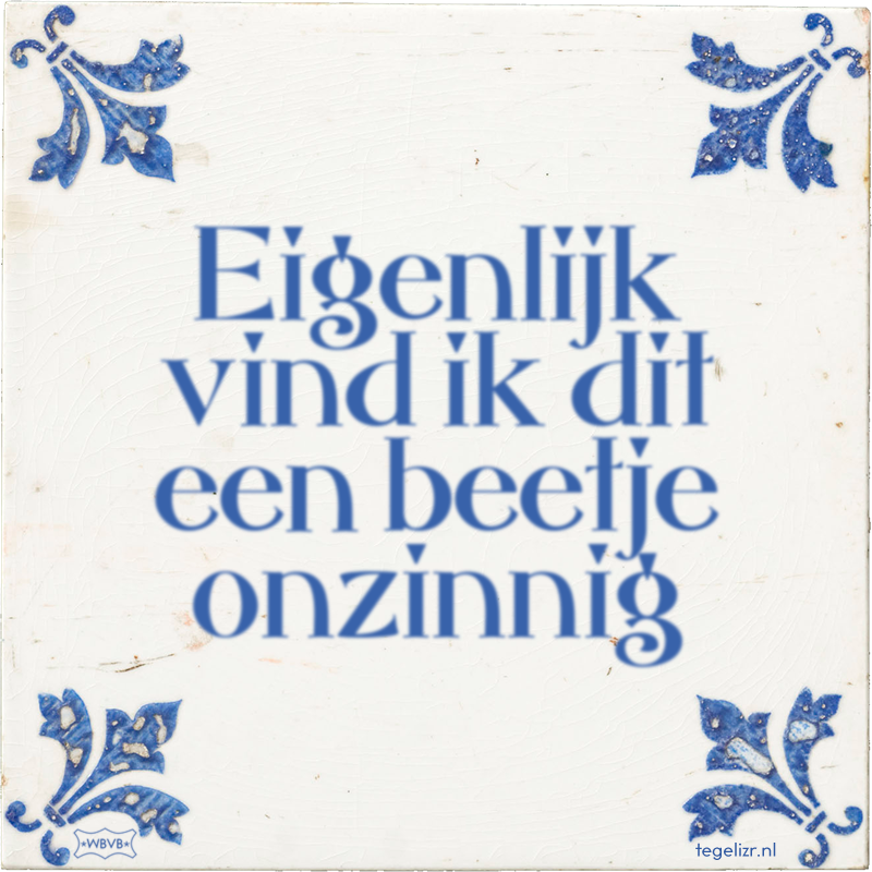 Eigenlijk vind ik dit een beetje onzinnig - Online tegeltjes bakken