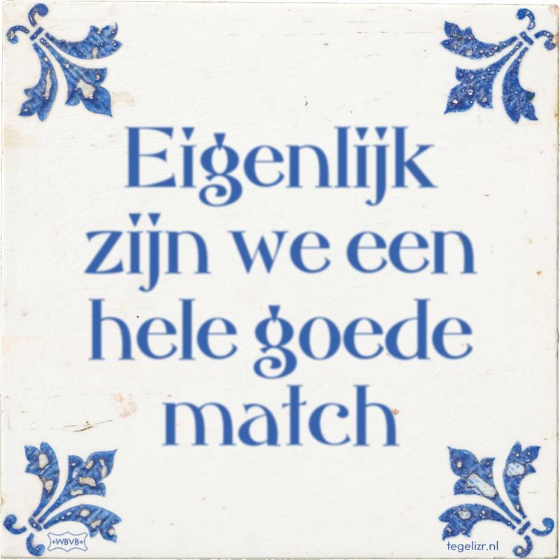 Eigenlijk zijn we een hele goede match - Online tegeltjes bakken